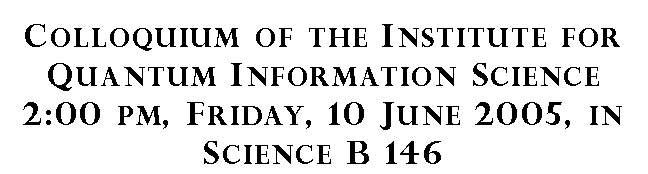 Text Box: Colloquium of the Institute for Quantum Information Science 2:00 pm, Friday, 10 June 2005, in Science B 146